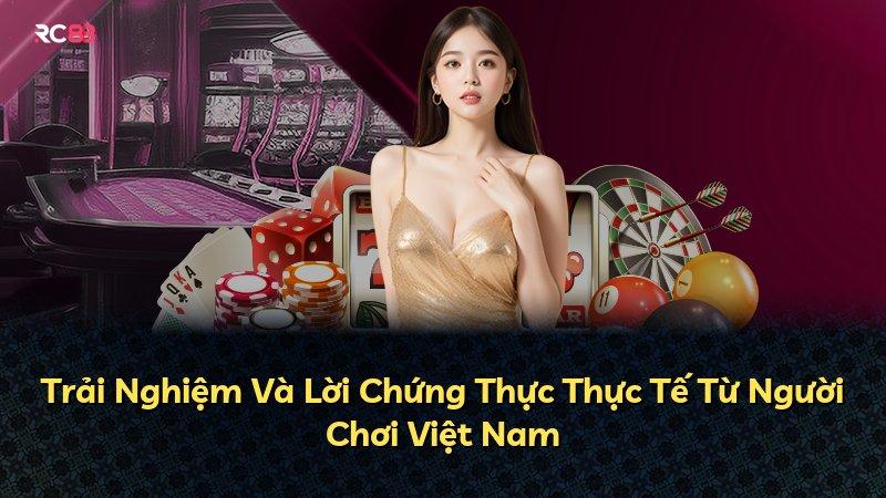 Trải Nghiệm Và Lời Chứng Thực Thực Tế Từ Người Chơi Việt Nam