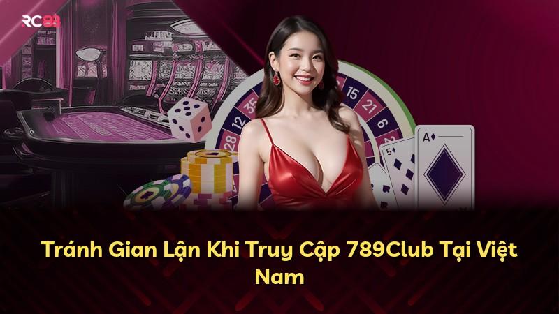 Tránh Gian Lận Khi Truy Cập 789Club Tại Việt Nam