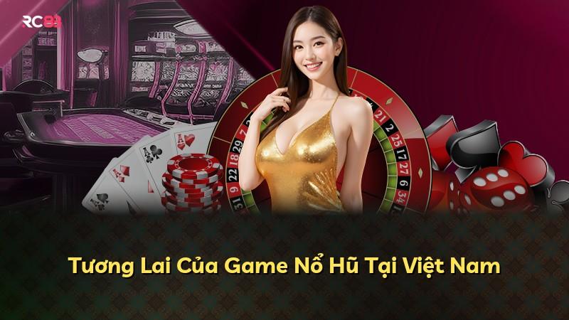 Tương Lai Của Game Nổ Hũ Tại Việt Nam