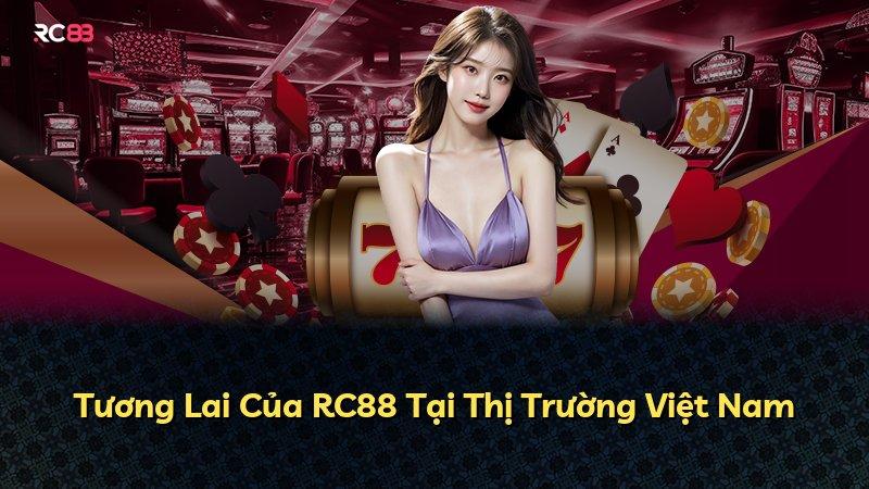 Tương Lai Của RC88 Tại Thị Trường Việt Nam