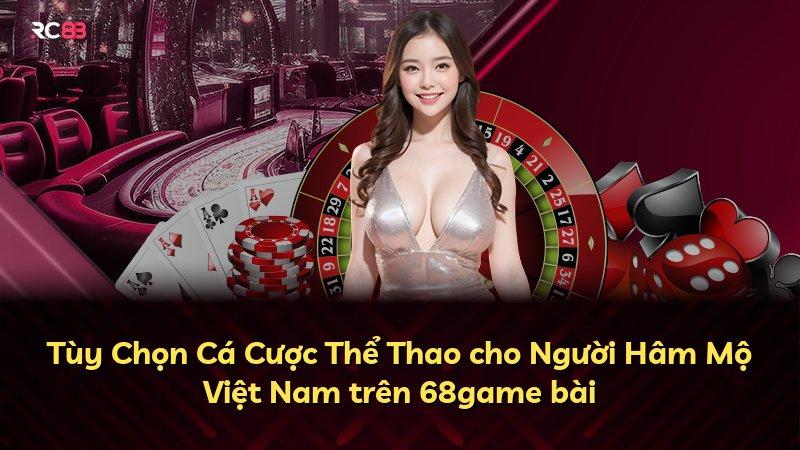 Tùy Chọn Cá Cược Thể Thao cho Người Hâm Mộ Việt Nam trên 68game bài