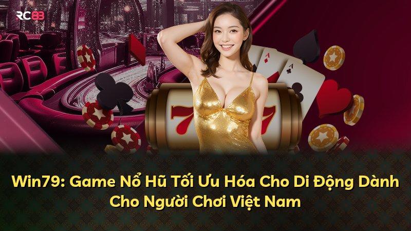 Win79: Game Nổ Hũ Tối Ưu Hóa Cho Di Động Dành Cho Người Chơi Việt Nam