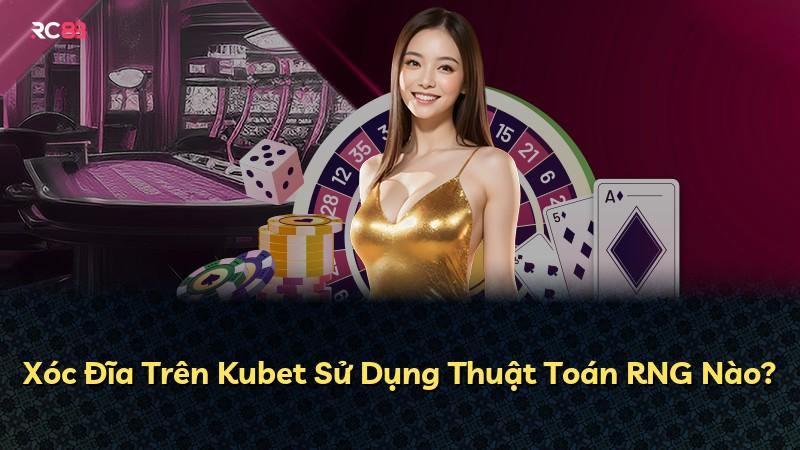 Xóc Đĩa Trên Kubet Sử Dụng Thuật Toán RNG Nào?