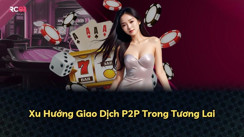 Xu Hướng Giao Dịch P2P Trong Tương Lai