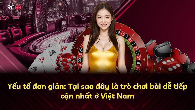 Yếu tố đơn giản: Tại sao đây là trò chơi bài dễ tiếp cận nhất ở Việt Nam
