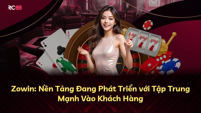 Zowin: Nền Tảng Đang Phát Triển với Tập Trung Mạnh Vào Khách Hàng
