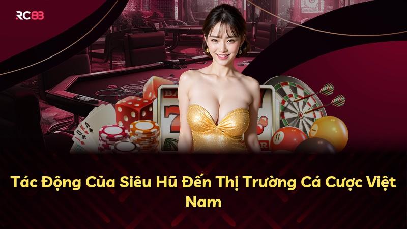 Tác Động Của Siêu Hũ Đến Thị Trường Cá Cược Việt Nam