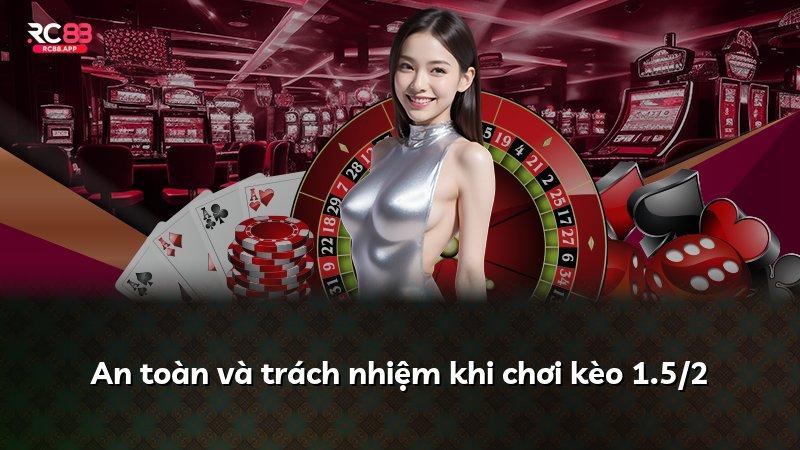 An toàn và trách nhiệm khi chơi kèo 1.5/2