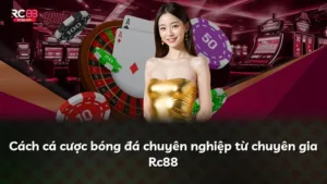 Cách cá cược bóng đá chuyên nghiệp từ chuyên gia Rc88