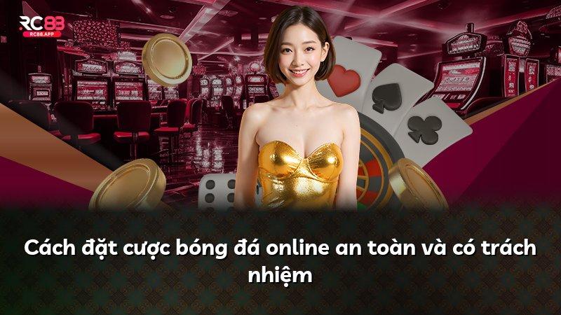 Cách đặt cược bóng đá online an toàn và có trách nhiệm