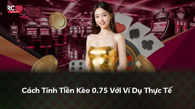 Cách Tính Tiền Kèo 0.75 Với Ví Dụ Thực Tế