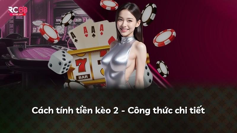 Cách tính tiền kèo 2 - Công thức chi tiết