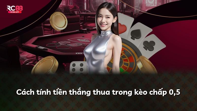 Cách tính tiền thắng thua trong kèo chấp 0,5