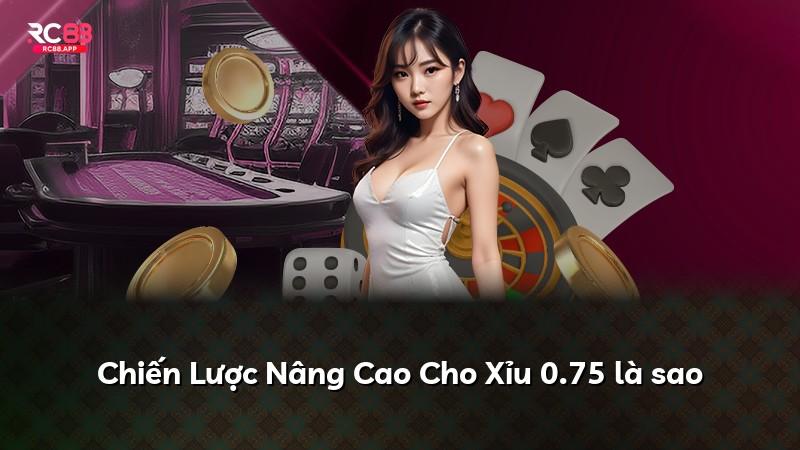 Chiến Lược Nâng Cao Cho Xỉu 0.75 là sao
