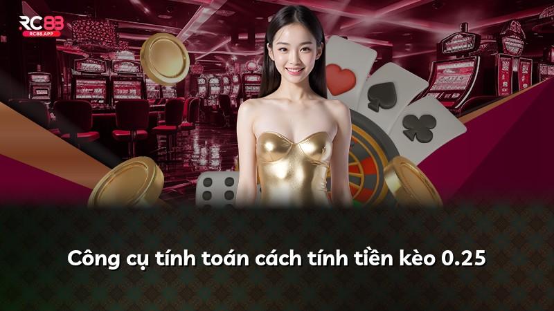 Công cụ tính toán cách tính tiền kèo 0.25