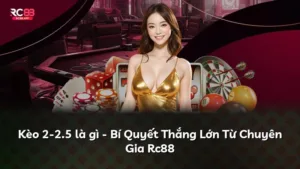 Kèo 2-2.5 là gì – Bí Quyết Thắng Lớn Từ Chuyên Gia Rc88