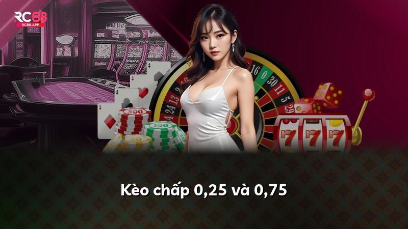 Kèo chấp 0,25 và 0,75
