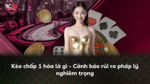 Kèo chấp 1 hòa là gì – Cảnh báo rủi ro pháp lý nghiêm trọng