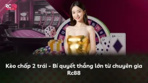 Kèo chấp 2 trái – Bí quyết thắng lớn từ chuyên gia Rc88