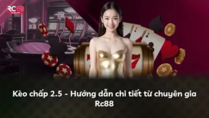Kèo chấp 2.5 – Hướng dẫn chi tiết từ chuyên gia Rc88