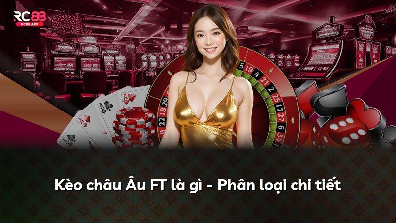 Kèo châu Âu FT là gì - Phân loại chi tiết