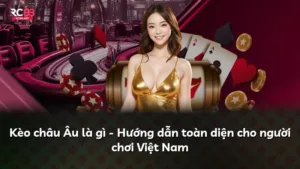 Kèo châu Âu là gì – Hướng dẫn toàn diện cho người chơi Việt Nam