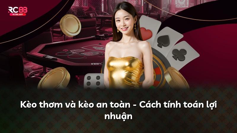 Kèo thơm và kèo an toàn - Cách tính toán lợi nhuận