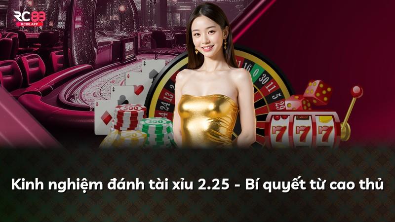 Kinh nghiệm đánh tài xỉu 2.25 - Bí quyết từ cao thủ
