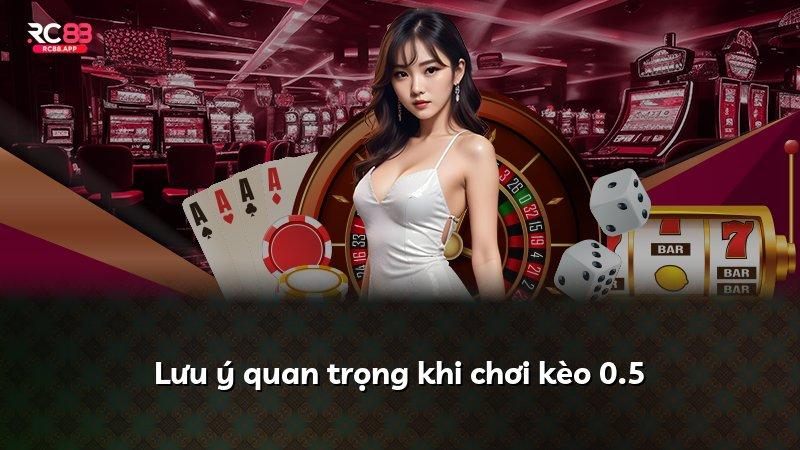 Lưu ý quan trọng khi chơi kèo 0.5