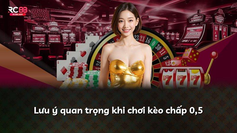 Lưu ý quan trọng khi chơi kèo chấp 0,5