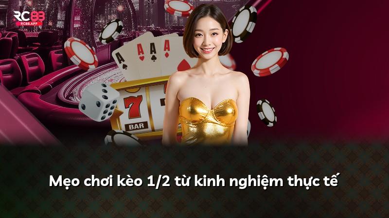 Mẹo chơi kèo 1/2 từ kinh nghiệm thực tế