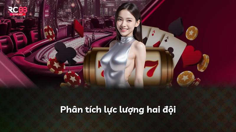 Phân tích lực lượng hai đội