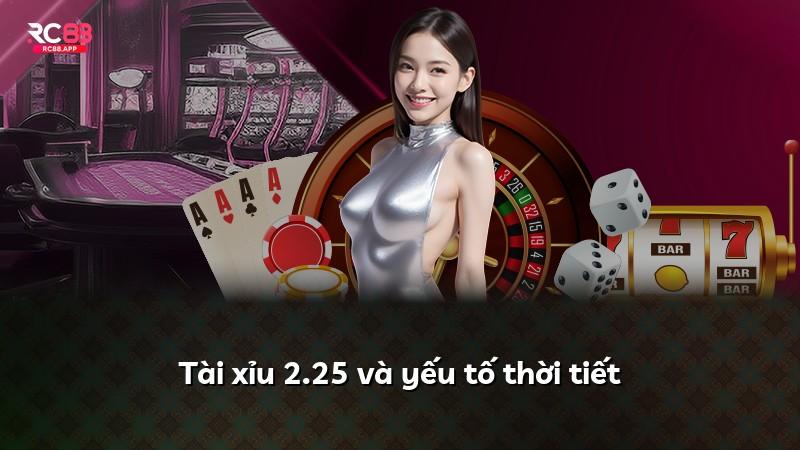 Tài xỉu 2.25 và yếu tố thời tiết