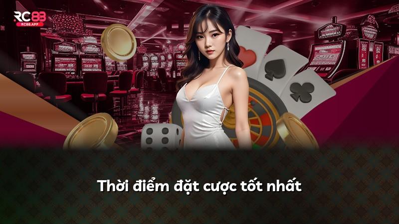 Thời điểm đặt cược tốt nhất
