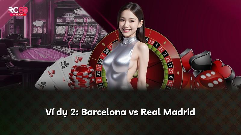 Ví dụ 2: Barcelona vs Real Madrid