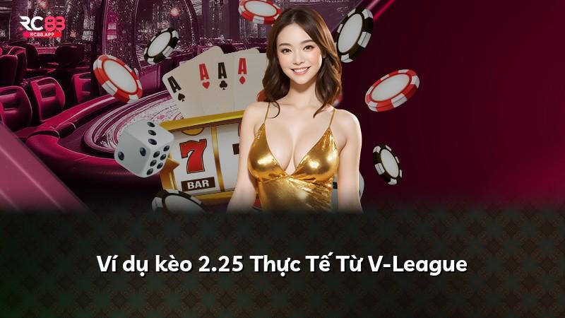 Ví dụ kèo 2.25 Thực Tế Từ V-League