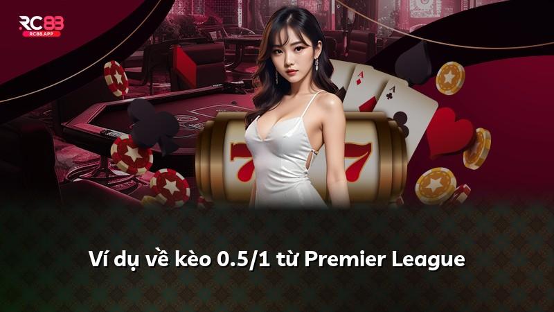 Ví dụ về kèo 0.5/1 từ Premier League