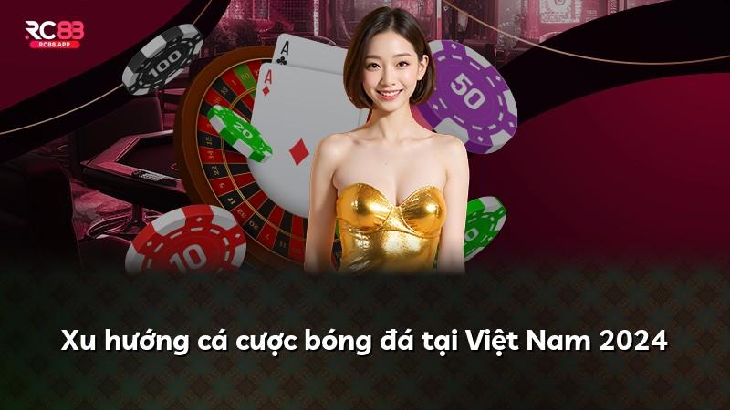 Xu hướng cá cược bóng đá tại Việt Nam 2024